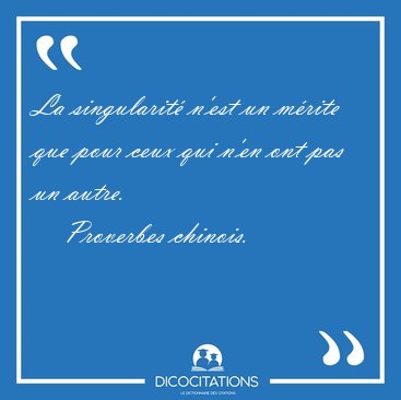 La singularit n'est un mrite que pour ceux qui n'en ont pas un [...] - Proverbes chinois...