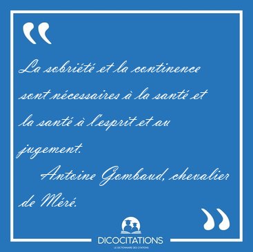 La sobri�t� et la continence sont n�cessaires � la sant� et la [...] - Antoine Gombaud, chevalier de M�r�...