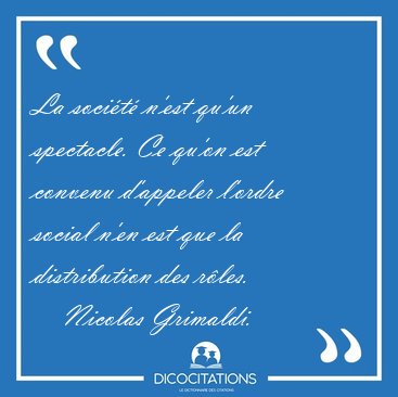 La soci�t� n'est qu'un spectacle. Ce qu'on est convenu d'appeler [...] - Nicolas Grimaldi...