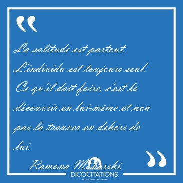 La solitude est partout. L'individu est toujours seul. Ce qu'il [...] - Ramana Maharshi...
