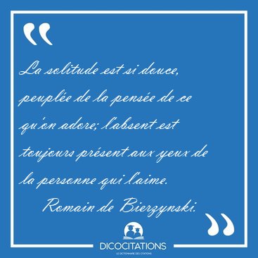 La solitude est si douce, peuple de la pense de ce qu'on [...] - Romain de Bierzynski...