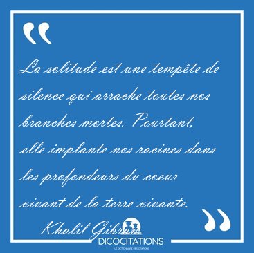 La solitude est une tempte de silence qui arrache toutes nos [...] - Khalil Gibran...
