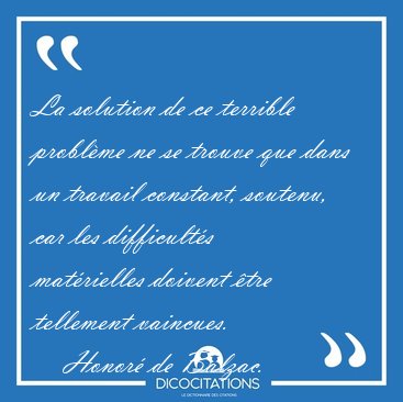 La solution de ce terrible problme ne se trouve que dans un [...] - Honor de Balzac...