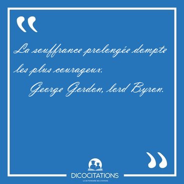 La souffrance prolong�e dompte les plus [...] - George Gordon, lord Byron...