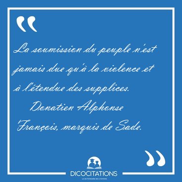 La soumission du peuple n'est jamais due qu' la violence et  [...] - Donatien Alphonse Franois, marquis de Sade...