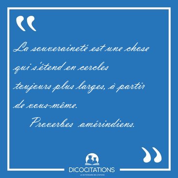 La souverainet est une chose qui stend en cercles toujours [...] - Proverbes  amrindiens...