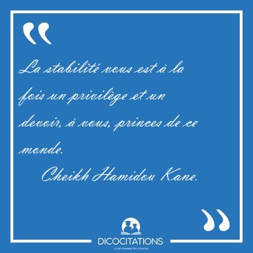 La stabilit� vous est � la fois un privil�ge et un devoir, � [...] - Cheikh Hamidou Kane...
