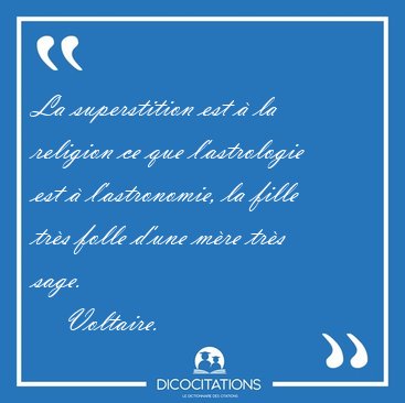La superstition est  la religion ce que l'astrologie est  [...] - Voltaire...