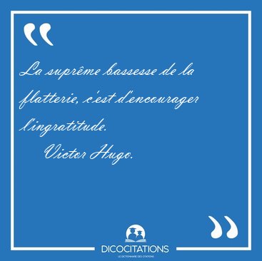 La suprme bassesse de la flatterie, c'est d'encourager [...] - Victor Hugo...