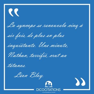 La syncope se renouvela cinq � six fois, de plus en plus [...] - L�on Bloy...