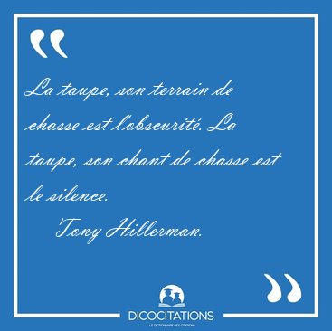 La taupe, son terrain de chasse est l'obscurit�. La taupe, son [...] - Tony Hillerman...