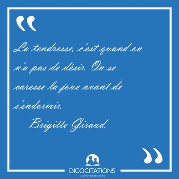 La tendresse, c'est quand on n'a pas de dsir. On se caresse la [...] - Brigitte Giraud...