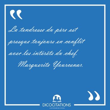 La tendresse du p�re est presque toujours en conflit avec les [...] - Marguerite Yourcenar...