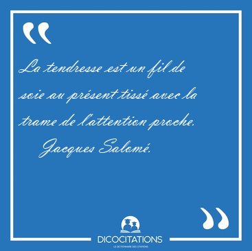 La tendresse est un fil de soie au pr�sent tiss� avec la trame [...] - Jacques Salom�...