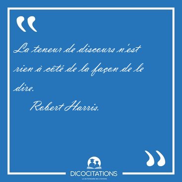 La teneur de discours n'est rien  ct de la faon de le [...] - Robert Harris...