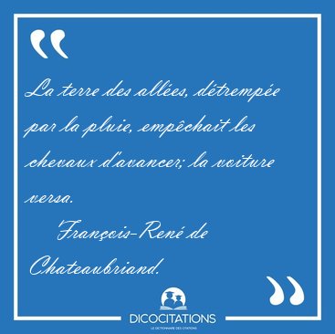 La terre des all�es, d�tremp�e par la pluie, emp�chait les [...] - Fran�ois-Ren� de Chateaubriand...
