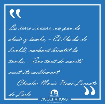La terre s'ouvre, un peu de chair y tombe; - Et l'herbe de [...] - Charles Marie Ren Leconte de Lisle...