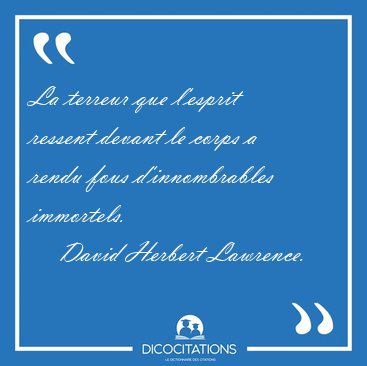 La terreur que l'esprit ressent devant le corps a rendu fous [...] - David Herbert Lawrence...