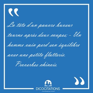 La t�te d'un pauvre buveur tourne apr�s deux coupes; - Un homme [...] - Proverbes chinois...