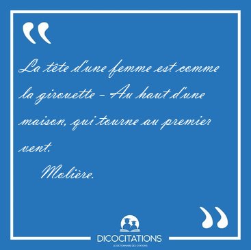La tte d'une femme est comme la girouette - Au haut d'une [...] - Molire...