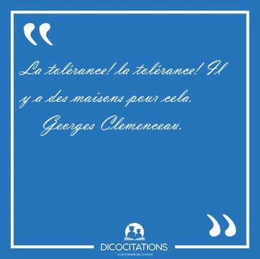 La tolrance! la tolrance! Il y a des maisons pour [...] - Georges Clemenceau...