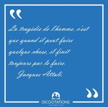 La trag�die de l'homme, c'est que quand il peut faire quelque [...] - Jacques Attali...