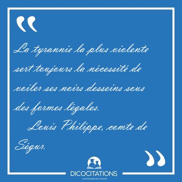 La tyrannie la plus violente sert toujours la ncessit de [...] - Louis Philippe, comte de Sgur...
