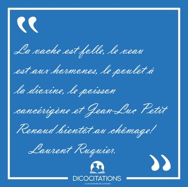 La vache est folle, le veau est aux hormones, le poulet  la [...] - Laurent Ruquier...