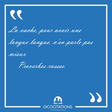 La vache, pour avoir une longue langue, n'en parle pas [...] - Proverbes russes...