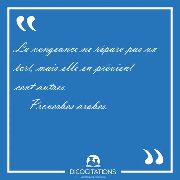 La vengeance ne rpare pas un tort, mais elle en prvient cent [...] - Proverbes arabes...