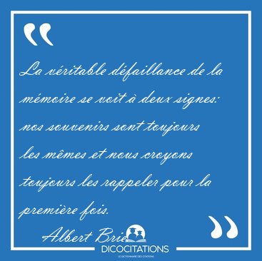 La v�ritable d�faillance de la m�moire se voit � deux signes: [...] - Albert Brie...