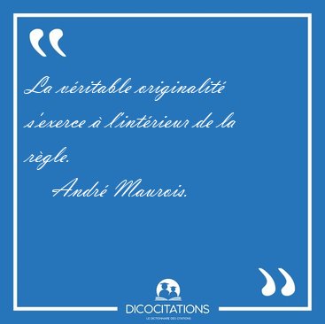 La v�ritable originalit� s'exerce � l'int�rieur de la [...] - Andr� Maurois...