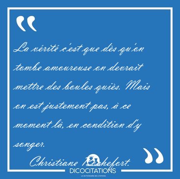 La v�rit� c'est que d�s qu'on tombe amoureuse on devrait mettre [...] - Christiane Rochefort...