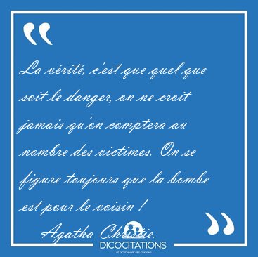 La vrit, c'est que quel que soit le danger, on ne croit jamais [...] - Agatha Christie...