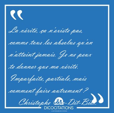 La vrit, a n'existe pas, comme tous les absolus qu'on [...] - Christophe Ono-Dit-Biot...