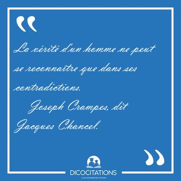 La v�rit� d'un homme ne peut se reconna�tre que dans ses [...] - Joseph Crampes, dit Jacques Chancel...