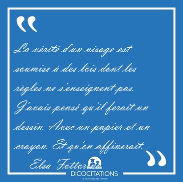 La v�rit� d�un visage est soumise � des lois dont les r�gles ne [...] - Elsa Fottorino...