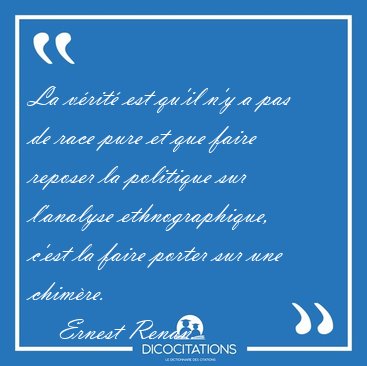 La vrit est qu'il n'y a pas de race pure et que faire reposer [...] - Ernest Renan...