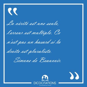 La v�rit� est une seule, l'erreur est multiple. Ce n'est pas un [...] - Simone de Beauvoir...