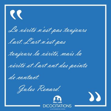 La v�rit� n'est pas toujours l'art. L'art n'est pas toujours la [...] - Jules Renard...