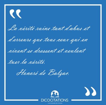 La vrit ruine tant d'abus et d'erreurs que tous ceux qui en [...] - Honor de Balzac...