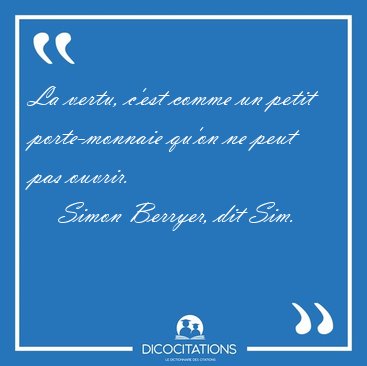 La vertu, c'est comme un petit porte-monnaie qu'on ne peut pas [...] - Simon Berryer, dit Sim...