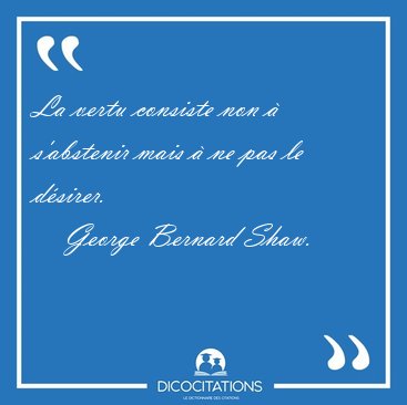 La vertu consiste non  s'abstenir mais  ne pas le [...] - George Bernard Shaw...