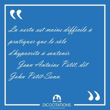 La vertu est moins difficile � pratiquer que le r�le d'hypocrite [...] - Jean Antoine Petit, dit John Petit-Senn...