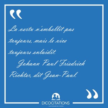 La vertu n'embellit pas toujours, mais le vice toujours [...] - Johann Paul Friedrich Richter, dit Jean-Paul...