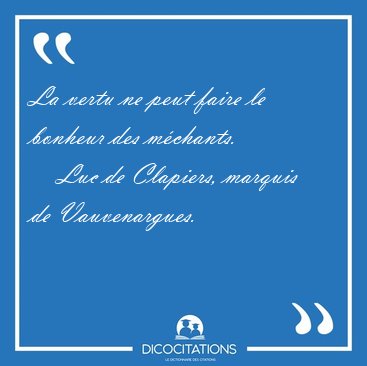 La vertu ne peut faire le bonheur des [...] - Luc de Clapiers, marquis de Vauvenargues...