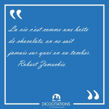 La vie c'est comme une bote de chocolats, on ne sait jamais sur [...] - Robert Zemeckis...