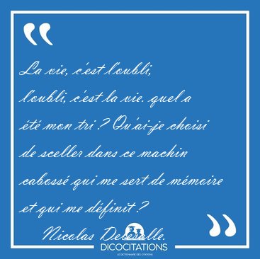 La vie, c'est l'oubli, l'oubli, c'est la vie. quel a t mon tri [...] - Nicolas Delesalle...