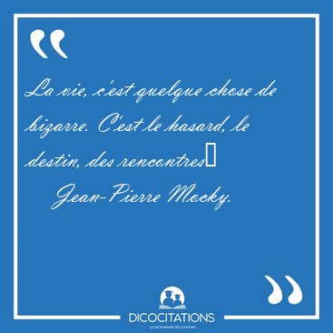 La vie, c'est quelque chose de bizarre. C'est le hasard, le [...] - Jean-Pierre Mocky...