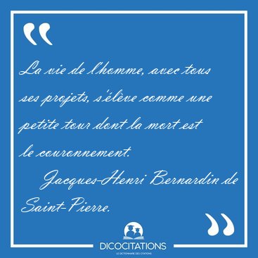 La vie de l'homme, avec tous ses projets, s'�l�ve comme une [...] - Jacques-Henri Bernardin de Saint-Pierre...